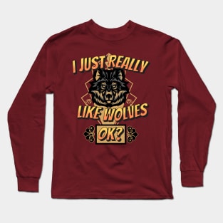 I Just Really Like Wolves, OK? Long Sleeve T-Shirt